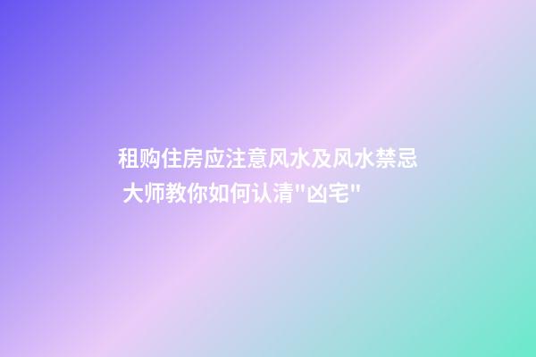 租购住房应注意风水及风水禁忌 大师教你如何认清"凶宅"